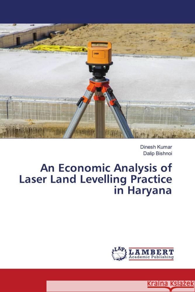 An Economic Analysis of Laser Land Levelling Practice in Haryana Kumar, Dinesh, Bishnoi, Dalip 9786203589269 LAP Lambert Academic Publishing