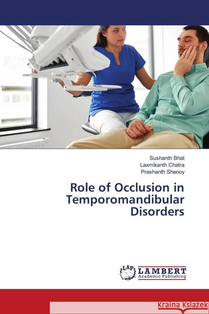 Role of Occlusion in Temporomandibular Disorders Bhat, Sushanth, Chatra, Laxmikanth, Shenoy, Prashanth 9786203589276