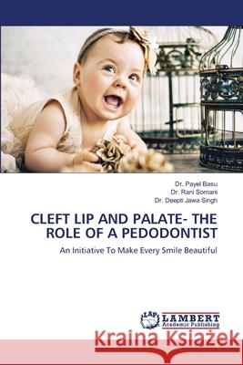 Cleft Lip and Palate- The Role of a Pedodontist Payel Basu Rani Somani Deepti Jaw 9786203589306