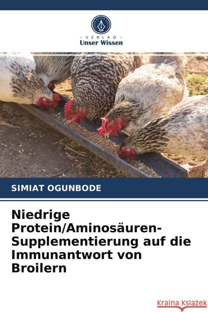 Niedrige Protein/Aminosäuren-Supplementierung auf die Immunantwort von Broilern Ogunbode, Simiat 9786203590937 Verlag Unser Wissen
