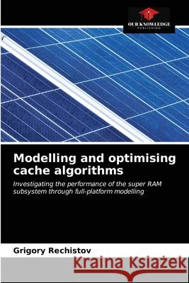 Modelling and optimising cache algorithms Grigory Rechistov 9786203591828