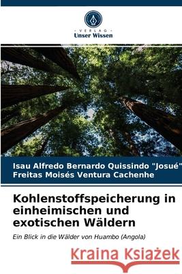 Kohlenstoffspeicherung in einheimischen und exotischen Wäldern Isau Alfredo Bernard Quissindo Josué, Freitas Moisés Ventura Cachenhe 9786203592740 Verlag Unser Wissen