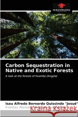 Carbon Sequestration in Native and Exotic Forests Isau Alfredo Bernard Quissindo Josué, Freitas Moisés Ventura Cachenhe 9786203592849 Our Knowledge Publishing