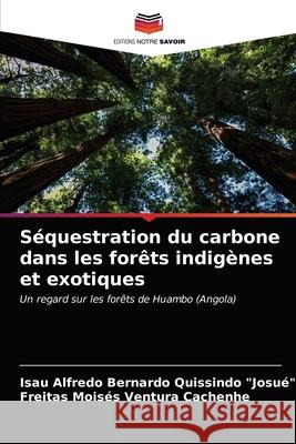 Séquestration du carbone dans les forêts indigènes et exotiques Isau Alfredo Bernard Quissindo Josué, Freitas Moisés Ventura Cachenhe 9786203592870 Editions Notre Savoir