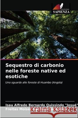 Sequestro di carbonio nelle foreste native ed esotiche Isau Alfredo Bernard Quissindo Josué, Freitas Moisés Ventura Cachenhe 9786203592894 Edizioni Sapienza