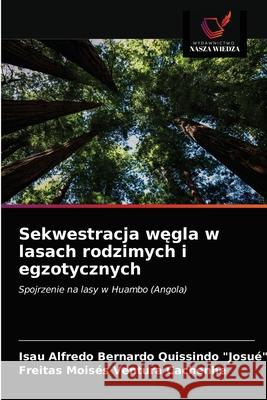 Sekwestracja węgla w lasach rodzimych i egzotycznych Isau Alfredo Bernard Quissindo Josué, Freitas Moisés Ventura Cachenhe 9786203592962 Wydawnictwo Nasza Wiedza