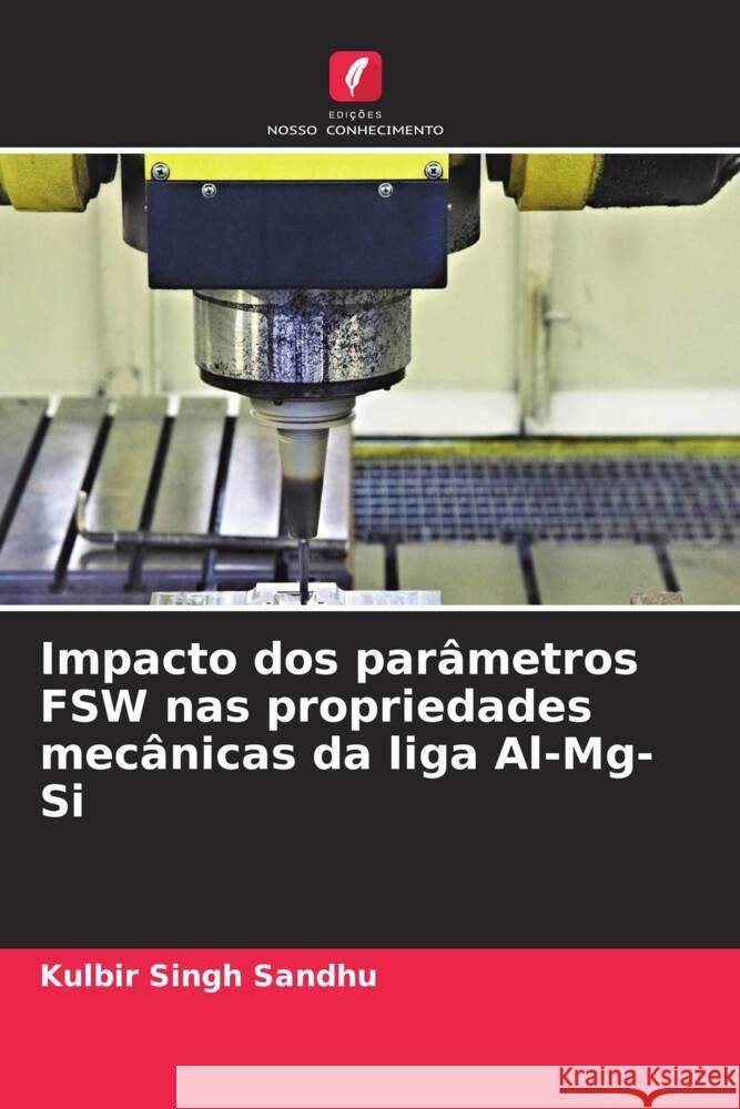 Impacto dos parâmetros FSW nas propriedades mecânicas da liga Al-Mg-Si Sandhu, Kulbir Singh 9786203593075