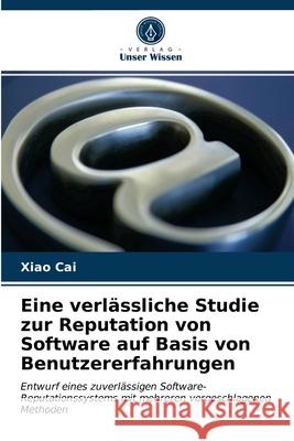 Eine verlässliche Studie zur Reputation von Software auf Basis von Benutzererfahrungen Xiao Cai, Tie Duan 9786203594898 Verlag Unser Wissen