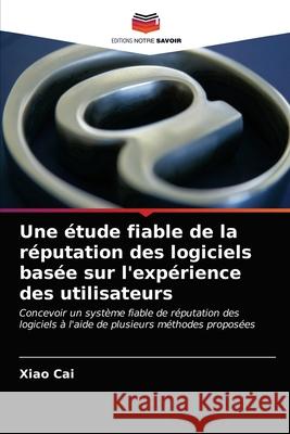 Une étude fiable de la réputation des logiciels basée sur l'expérience des utilisateurs Xiao Cai, Tie Duan 9786203594997 Editions Notre Savoir