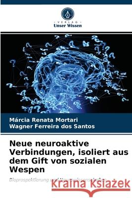 Neue neuroaktive Verbindungen, isoliert aus dem Gift von sozialen Wespen Márcia Renata Mortari, Wagner Ferreira Dos Santos 9786203595130