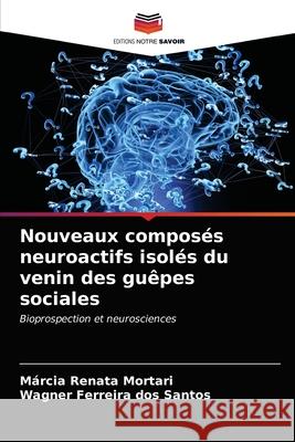 Nouveaux composés neuroactifs isolés du venin des guêpes sociales Márcia Renata Mortari, Wagner Ferreira Dos Santos 9786203595161