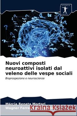 Nuovi composti neuroattivi isolati dal veleno delle vespe sociali Márcia Renata Mortari, Wagner Ferreira Dos Santos 9786203595178