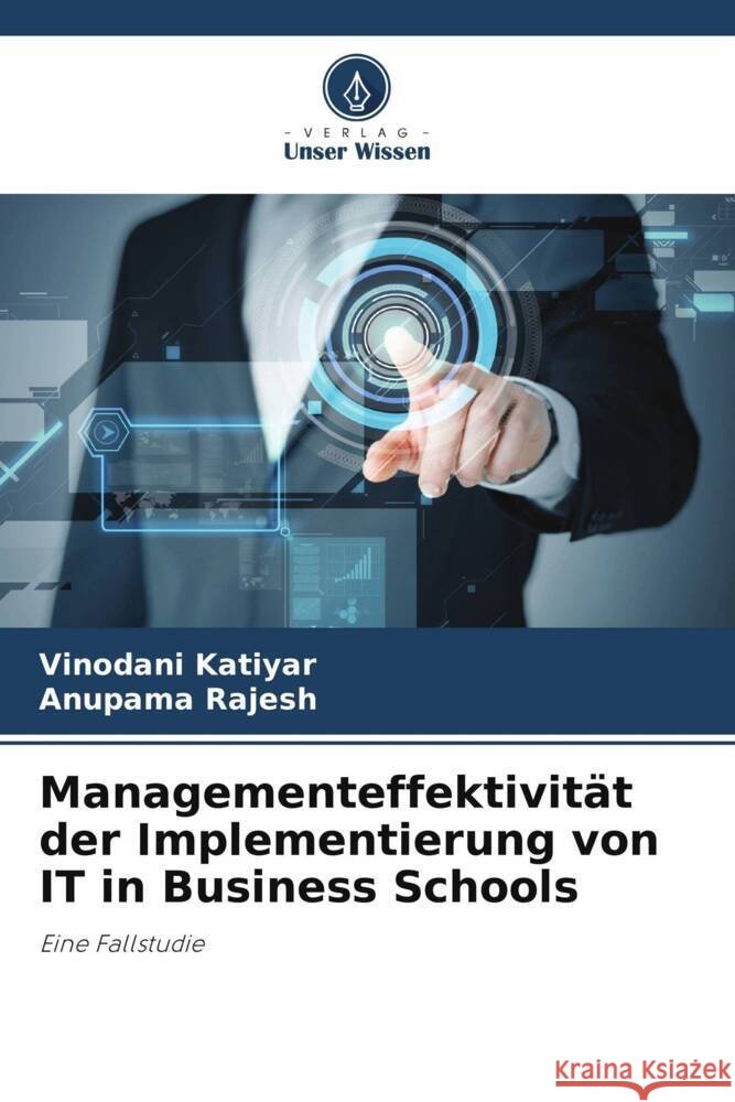 Managementeffektivität der Implementierung von IT in Business Schools Katiyar, Vinodani, Rajesh, Anupama 9786203595697 Verlag Unser Wissen
