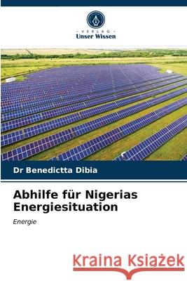 Abhilfe für Nigerias Energiesituation Dr Benedictta Dibia 9786203595772 Verlag Unser Wissen