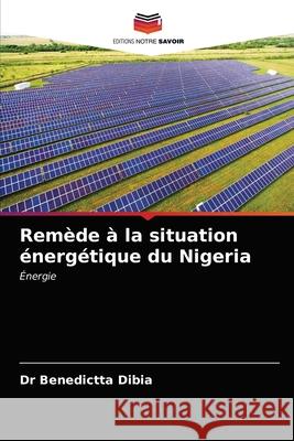 Remède à la situation énergétique du Nigeria Dr Benedictta Dibia 9786203595796 Editions Notre Savoir