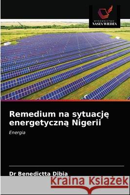 Remedium na sytuację energetyczną Nigerii Dr Benedictta Dibia 9786203595826 Wydawnictwo Nasza Wiedza