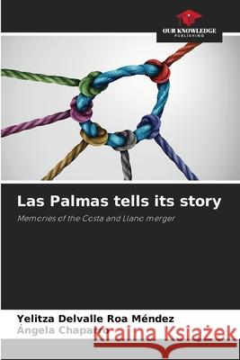 Las Palmas tells its story Roa M Angela Chaparro 9786203596359 Our Knowledge Publishing