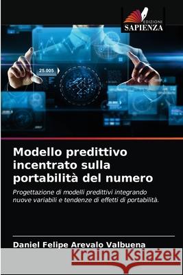 Modello predittivo incentrato sulla portabilità del numero Arevalo Valbuena, Daniel Felipe 9786203596687 Edizioni Sapienza