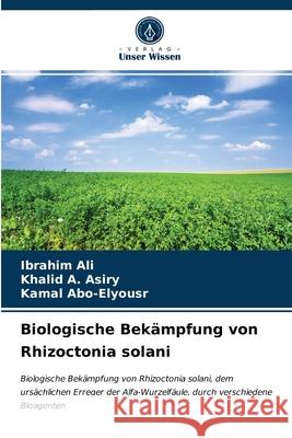 Biologische Bekämpfung von Rhizoctonia solani Ibrahim Ali, Khalid A Asiry, Kamal Abo-Elyousr 9786203596960 Verlag Unser Wissen