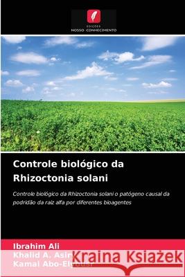 Controle biológico da Rhizoctonia solani Ibrahim Ali, Khalid A Asiry, Kamal Abo-Elyousr 9786203597028 Edicoes Nosso Conhecimento