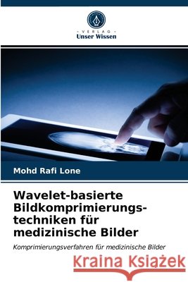 Wavelet-basierte Bildkomprimierungs- techniken für medizinische Bilder Lone, Mohd Rafi 9786203597165