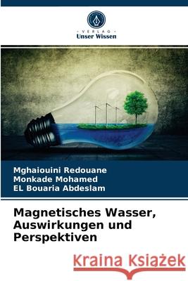 Magnetisches Wasser, Auswirkungen und Perspektiven Mghaiouini Redouane, Monkade Mohamed, El Bouaria Abdeslam 9786203597318