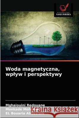 Woda magnetyczna, wplyw i perspektywy Mghaiouini Redouane, Monkade Mohamed, El Bouaria Abdeslam 9786203597363 Wydawnictwo Nasza Wiedza