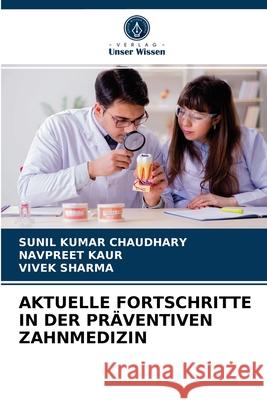 Aktuelle Fortschritte in Der Präventiven Zahnmedizin Sunil Kumar Chaudhary, Navpreet Kaur, Vivek Sharma 9786203597394