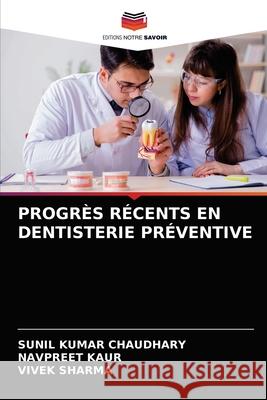 Progrès Récents En Dentisterie Préventive Sunil Kumar Chaudhary, Navpreet Kaur, Vivek Sharma 9786203597493