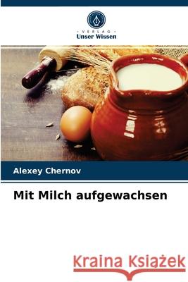 Mit Milch aufgewachsen Alexey Chernov 9786203597714 Verlag Unser Wissen