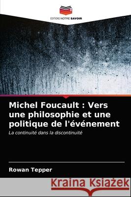 Michel Foucault: Vers une philosophie et une politique de l'événement Tepper, Rowan 9786203597820 Editions Notre Savoir