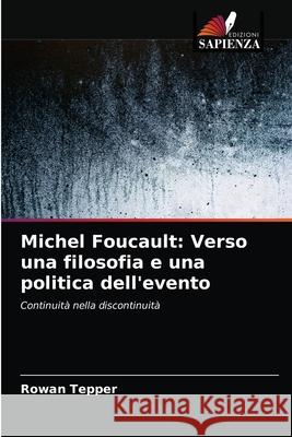 Michel Foucault: Verso una filosofia e una politica dell'evento Rowan Tepper 9786203597837 Edizioni Sapienza