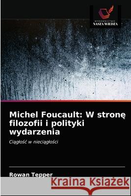 Michel Foucault: W stronę filozofii i polityki wydarzenia Tepper, Rowan 9786203597851