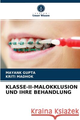 Klasse-II-Malokklusion Und Ihre Behandlung Mayank Gupta, Kriti Madhok 9786203597929