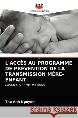 L'Accès Au Programme de Prévention de la Transmission Mère-Enfant Nguyen, Thu Anh 9786203598254 Editions Notre Savoir
