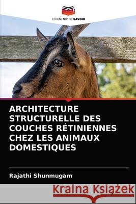 Architecture Structurelle Des Couches Rétiniennes Chez Les Animaux Domestiques Shunmugam, Rajathi 9786203598568