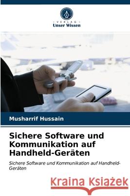 Sichere Software und Kommunikation auf Handheld-Geräten Musharrif Hussain, Sulman Mahmood 9786203598940