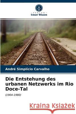 Die Entstehung des urbanen Netzwerks im Rio Doce-Tal André Simplício Carvalho 9786203599596