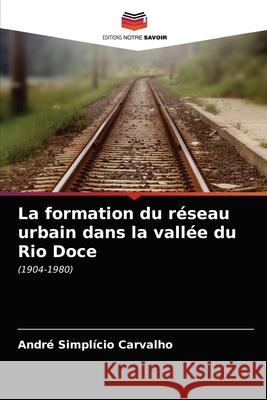 La formation du réseau urbain dans la vallée du Rio Doce Carvalho, André Simplício 9786203599701