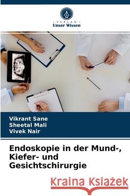 Endoskopie in der Mund-, Kiefer- und Gesichtschirurgie Vikrant Sane, Sheetal Mali, Vivek Nair 9786203599923