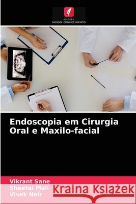 Endoscopia em Cirurgia Oral e Maxilo-facial Vikrant Sane, Sheetal Mali, Vivek Nair 9786203600018