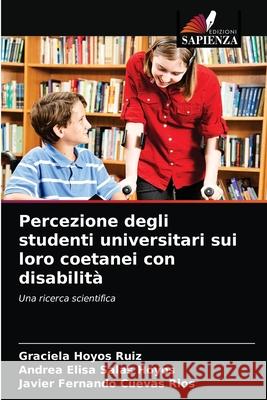 Percezione degli studenti universitari sui loro coetanei con disabilità Hoyos Ruiz, Graciela 9786203600919 Edizioni Sapienza