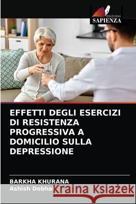 Effetti Degli Esercizi Di Resistenza Progressiva a Domicilio Sulla Depressione Barkha Khurana Ashish Dobhal 9786203600995 Edizioni Sapienza