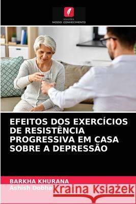 Efeitos DOS Exercícios de Resistência Progressiva Em Casa Sobre a Depressão Barkha Khurana, Ashish Dobhal 9786203601022