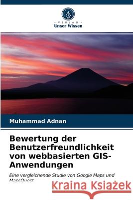Bewertung der Benutzerfreundlichkeit von webbasierten GIS-Anwendungen Muhammad Adnan, Zulfiqar Ali Khan 9786203601220