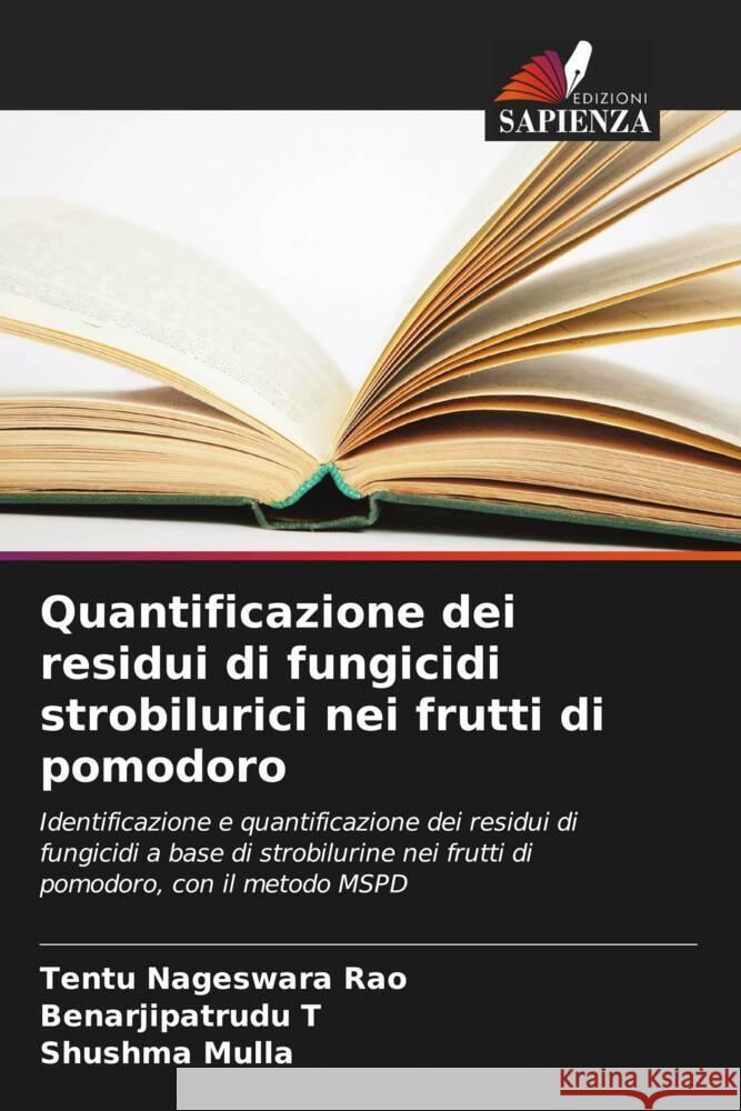 Quantificazione dei residui di fungicidi strobilurici nei frutti di pomodoro Nageswara Rao, Tentu, T, Benarjipatrudu, Mulla, Shushma 9786203601497