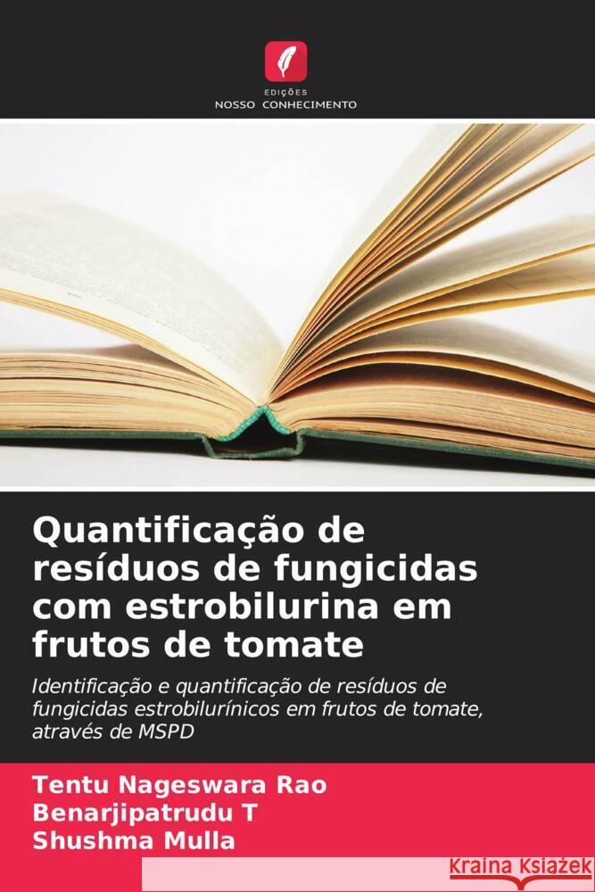 Quantificação de resíduos de fungicidas com estrobilurina em frutos de tomate Nageswara Rao, Tentu, T, Benarjipatrudu, Mulla, Shushma 9786203601510