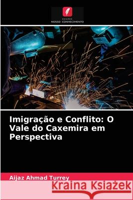 Imigração e Conflito: O Vale do Caxemira em Perspectiva Aijaz Ahmad Turrey 9786203602432