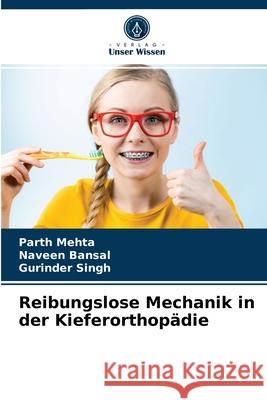 Reibungslose Mechanik in der Kieferorthopädie Parth Mehta, Naveen Bansal, Gurinder Singh 9786203602906