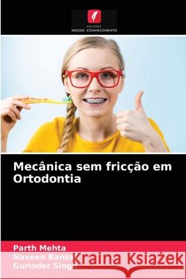 Mecânica sem fricção em Ortodontia Parth Mehta, Naveen Bansal, Gurinder Singh 9786203602968 Edicoes Nosso Conhecimento